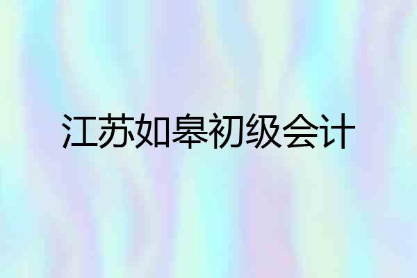 江苏如皋初级会计