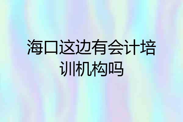 海口这边有会计培训机构吗