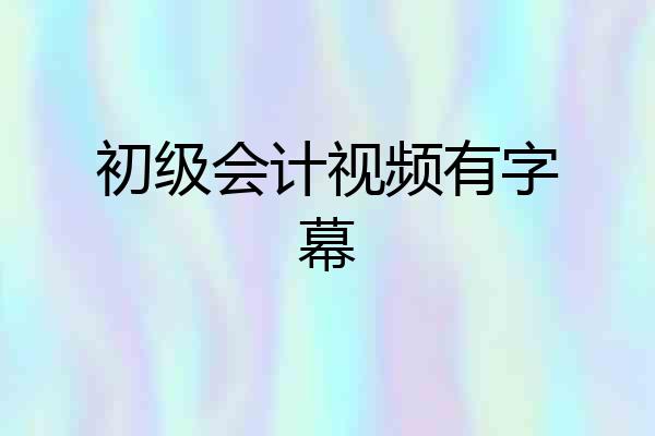 初级会计视频有字幕