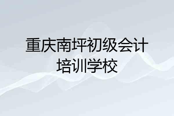 重庆南坪初级会计培训学校