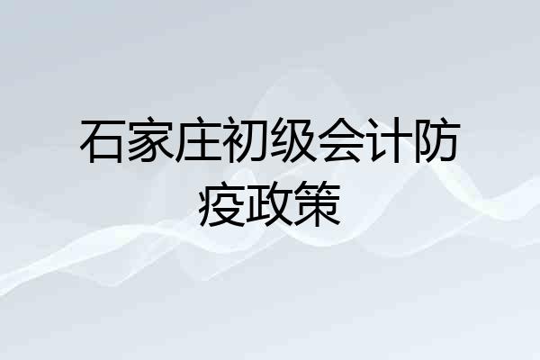 石家庄初级会计防疫政策