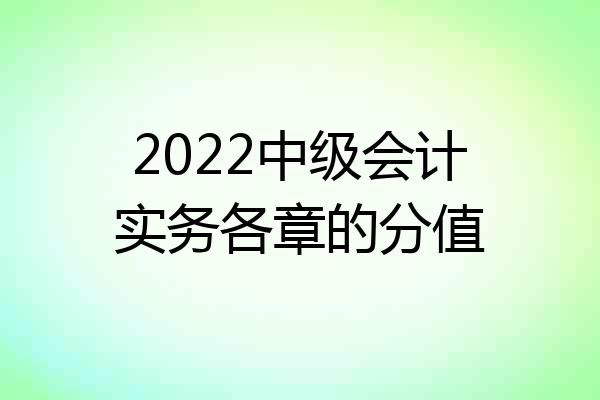 2022中级会计实务各章的分值