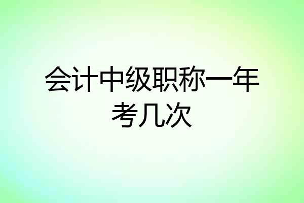 会计中级职称一年考几次