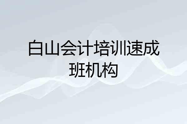 白山会计培训速成班机构