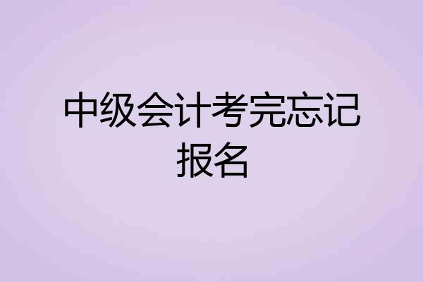 中级会计考完忘记报名