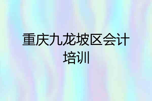 重庆九龙坡区会计培训
