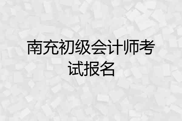南充初级会计师考试报名