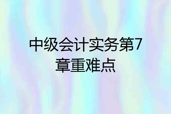 中级会计实务第7章重难点