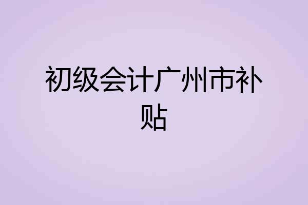 初级会计广州市补贴