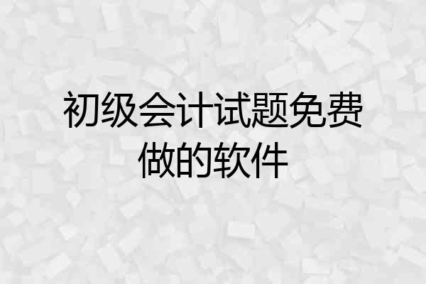 初级会计试题免费做的软件