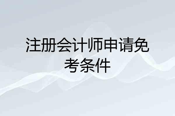 注册会计师申请免考条件