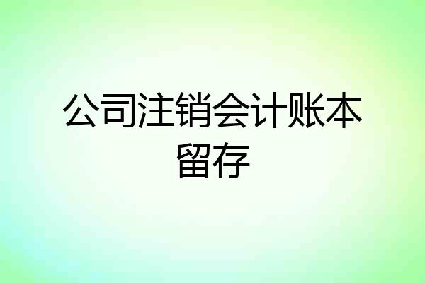 公司注销会计账本留存