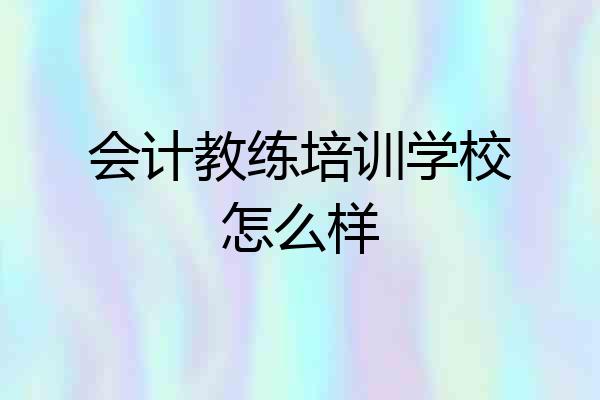会计教练培训学校怎么样