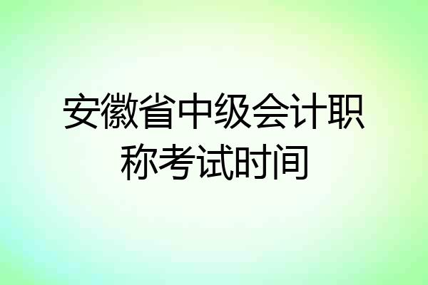 安徽省中级会计职称考试时间