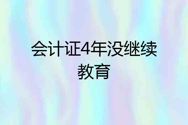会计证4年没继续教育