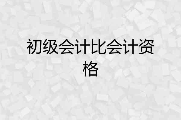 初级会计比会计资格