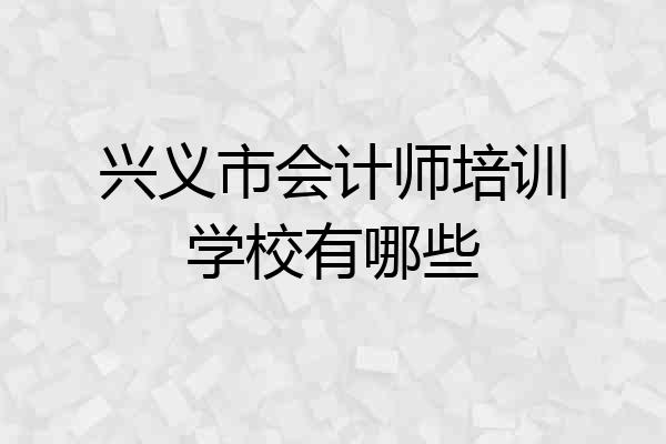 兴义市会计师培训学校有哪些