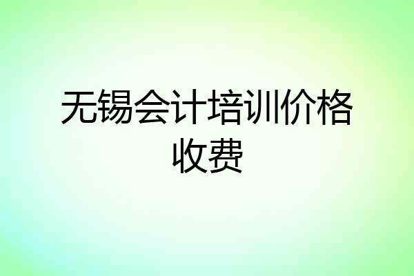 无锡会计培训价格收费