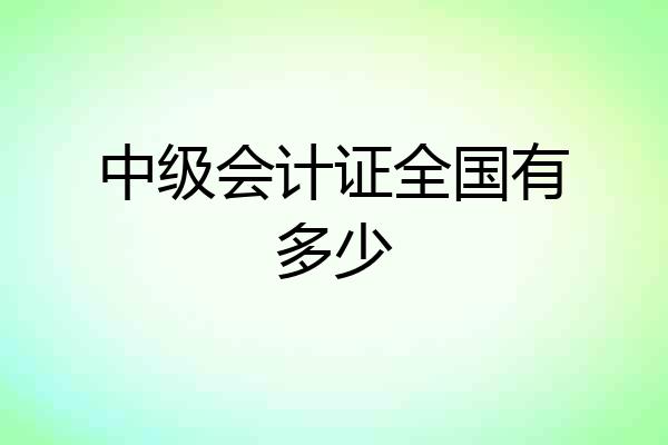 中级会计证全国有多少