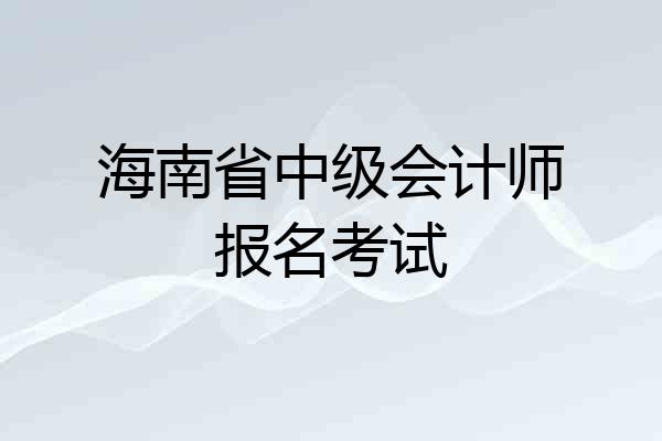 海南省中级会计师报名考试