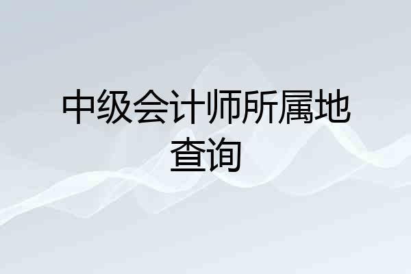 中级会计师所属地查询