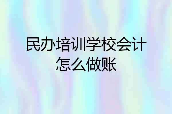 民办培训学校会计怎么做账