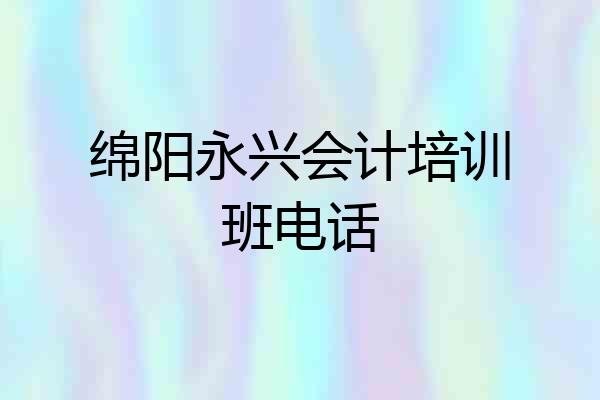 绵阳永兴会计培训班电话