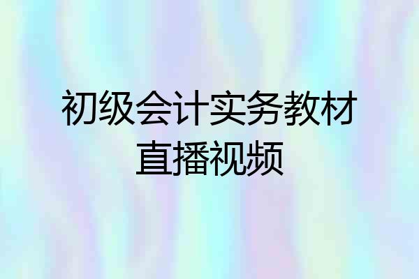 初级会计实务教材直播视频