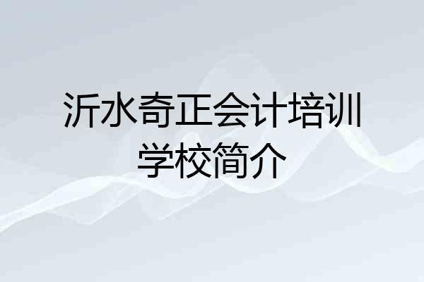 沂水奇正会计培训学校简介