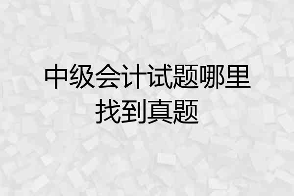 中级会计试题哪里找到真题