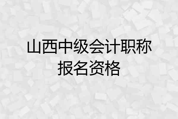 山西中级会计职称报名资格