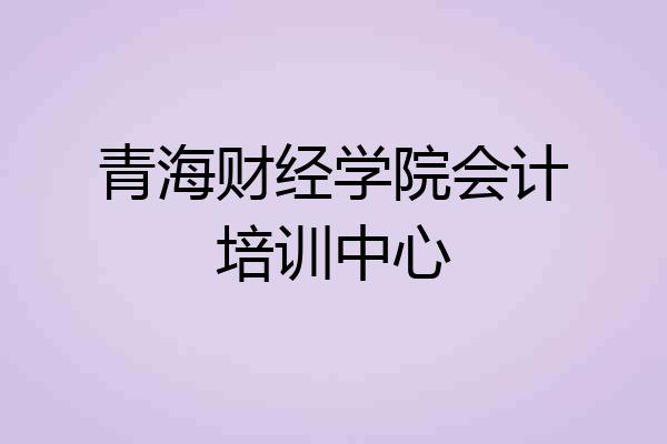 青海财经学院会计培训中心