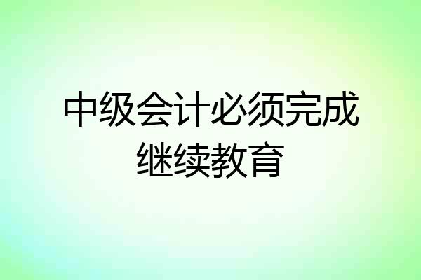 中级会计必须完成继续教育