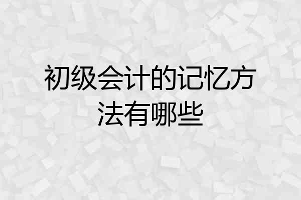 初级会计的记忆方法有哪些