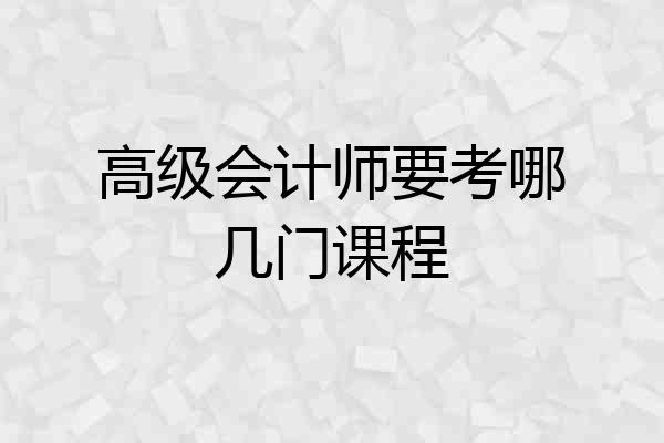 高级会计师要考哪几门课程