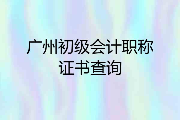 广州初级会计职称证书查询