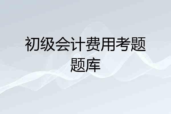 初级会计费用考题题库