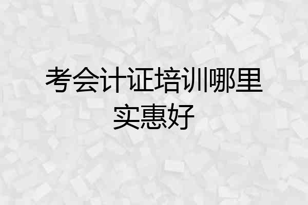 考会计证培训哪里实惠好