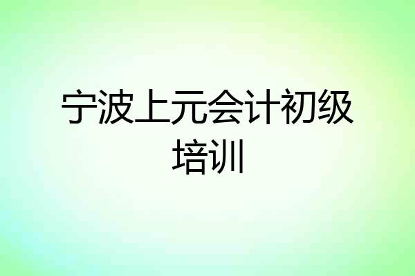 宁波上元会计初级培训