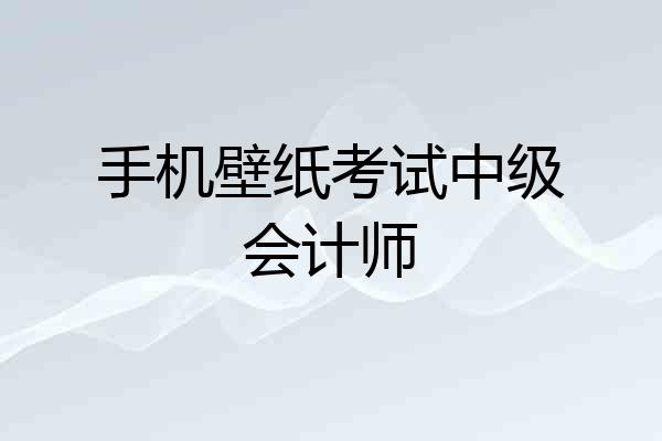 手机壁纸考试中级会计师