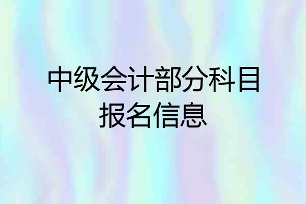 中级会计部分科目报名信息