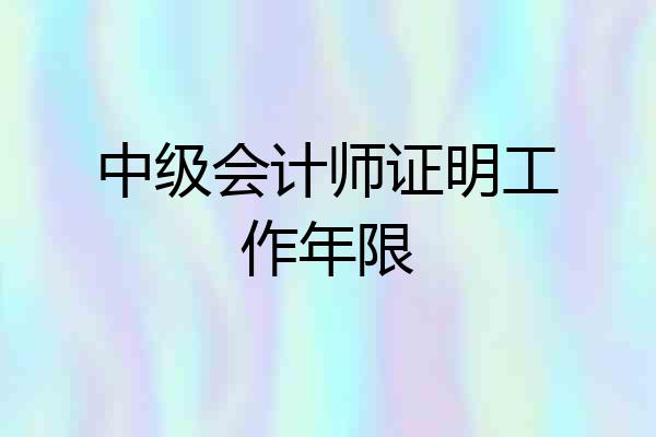 中级会计师证明工作年限