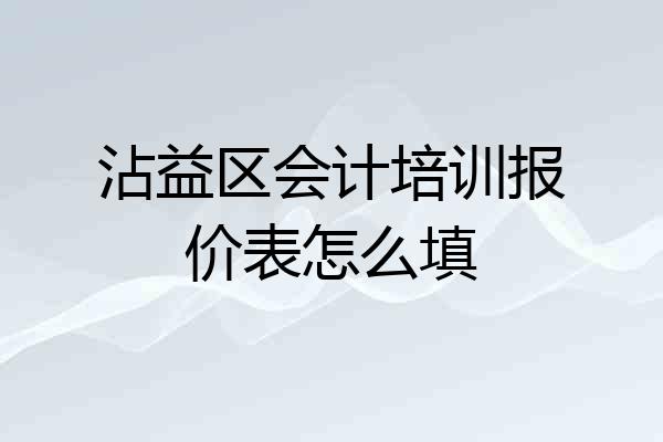 沾益区会计培训报价表怎么填