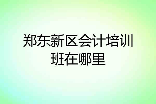 郑东新区会计培训班在哪里