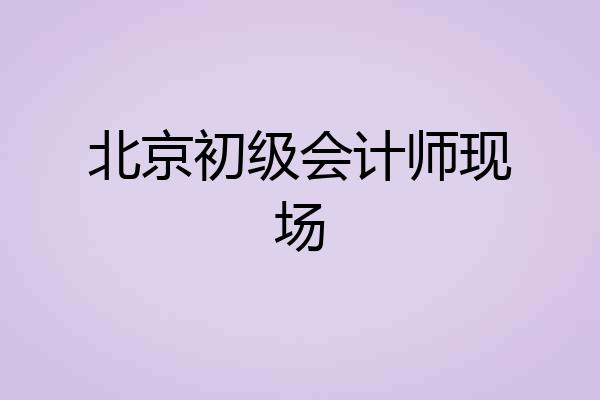 北京初级会计师现场