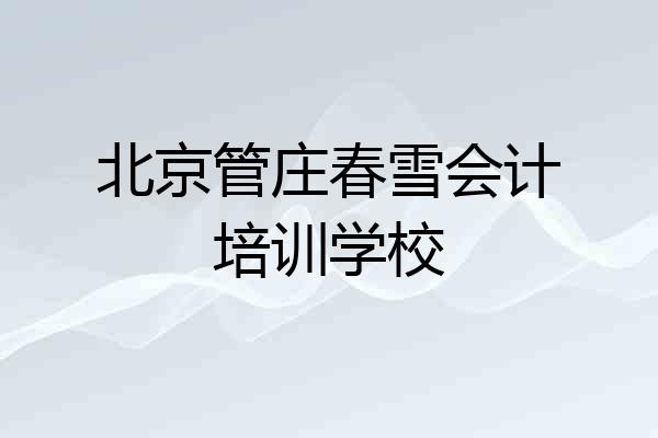 北京管庄春雪会计培训学校