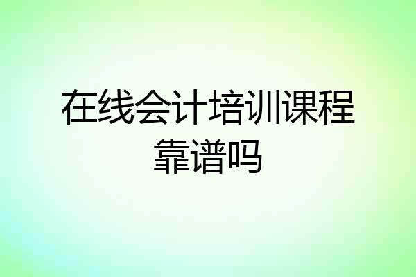 在线会计培训课程靠谱吗