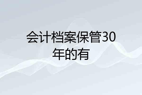 会计档案保管30年的有