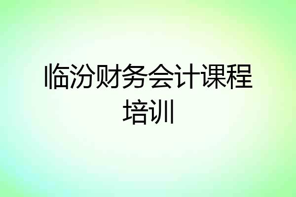 临汾财务会计课程培训