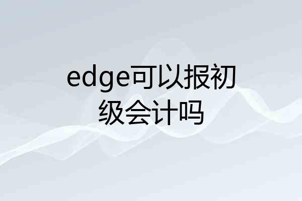 edge可以报初级会计吗
